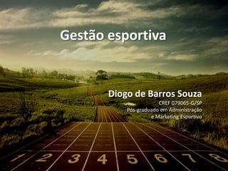 Diogo de Barros Souza
CREF 079065-G/SP
Pós-graduado em Administração
e Marketing Esportivo
Gestão esportiva e
empreendedorismo
 