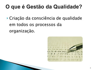 Criação da consciência de qualidade em todos os processos da organização. 