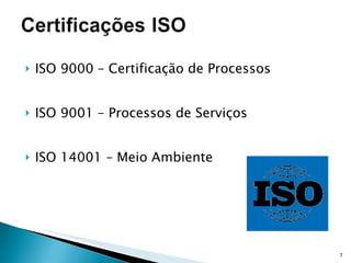 ISO 9000 – Certificação de Processos ISO 9001 – Processos de Serviços ISO 14001 – Meio Ambiente 