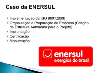 Implementação da ISO 9001:2000 Organização e Preparação da Empresa (Criação de Estrutura Autônoma para o Projeto) Implantação Certificação Manutenção 