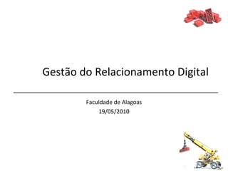 Gestão do Relacionamento Digital Faculdade de Alagoas 19/05/2010 