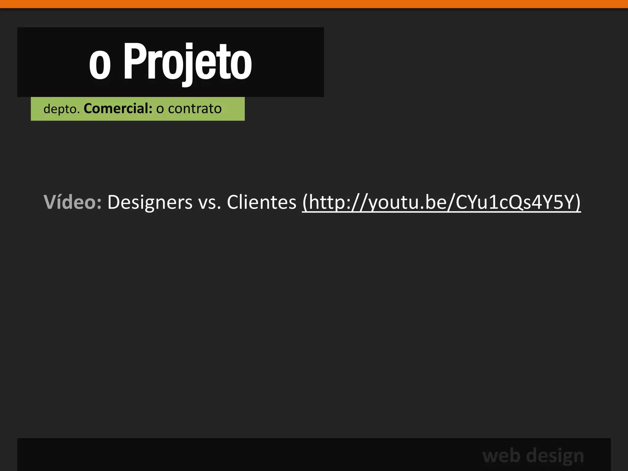 o Projeto
depto. Comercial: o contrato




Vídeo: Designers vs. Clientes (http://youtu.be/CYu1cQs4Y5Y)




                                                web design
 