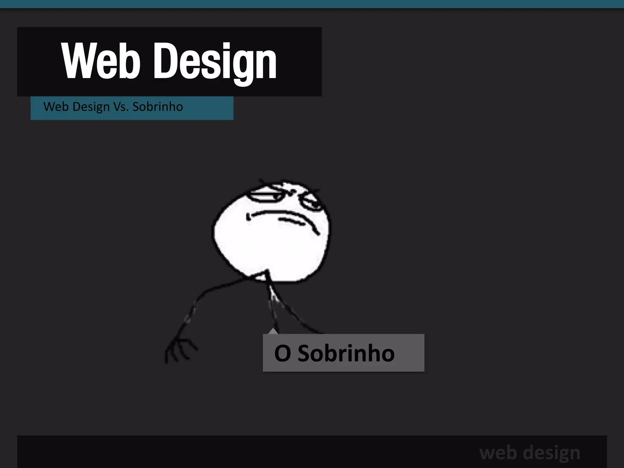 Web Design
Web Design Vs. Sobrinho




                          O Sobrinho


                                       web design
 