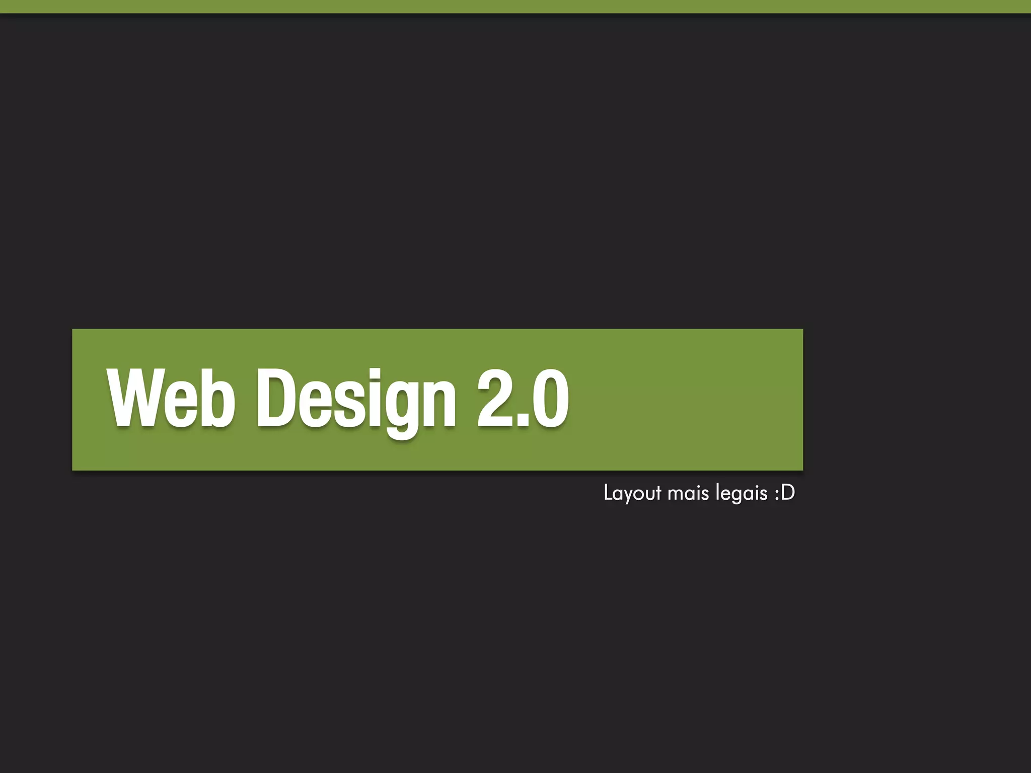Web Design 2.0
                 Layout mais legais :D
 