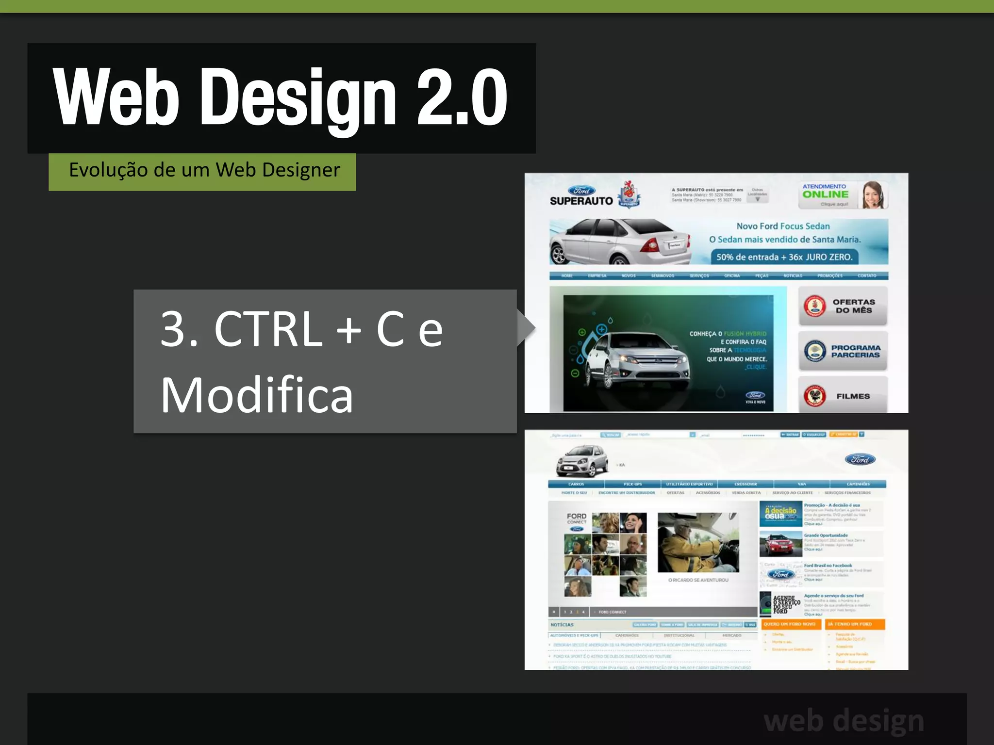 Web Design 2.0
Evolução de um Web Designer




        3. CTRL + C e
        Modifica




                              web design
 