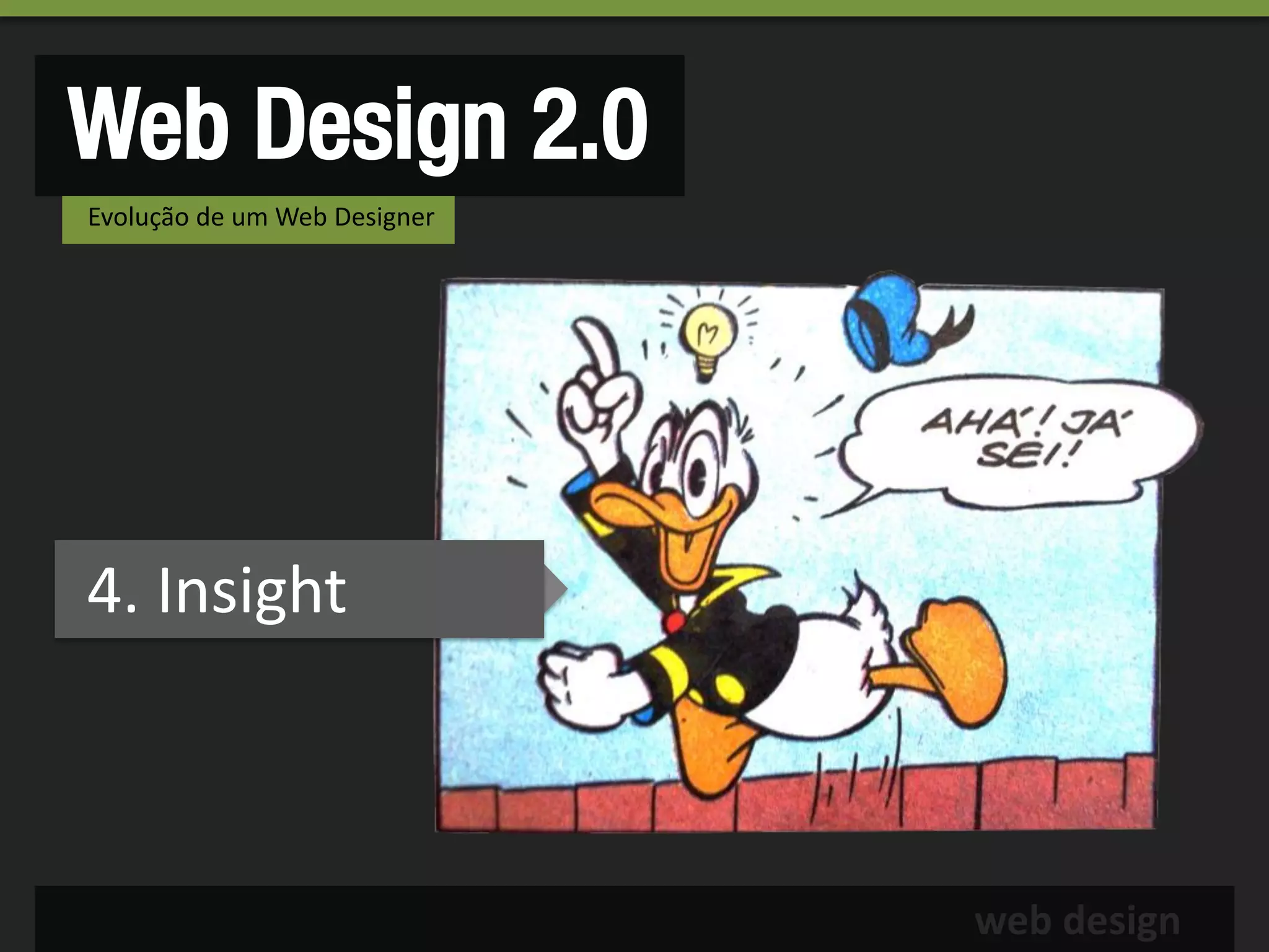 Web Design 2.0
Evolução de um Web Designer




4. Insight



                              web design
 