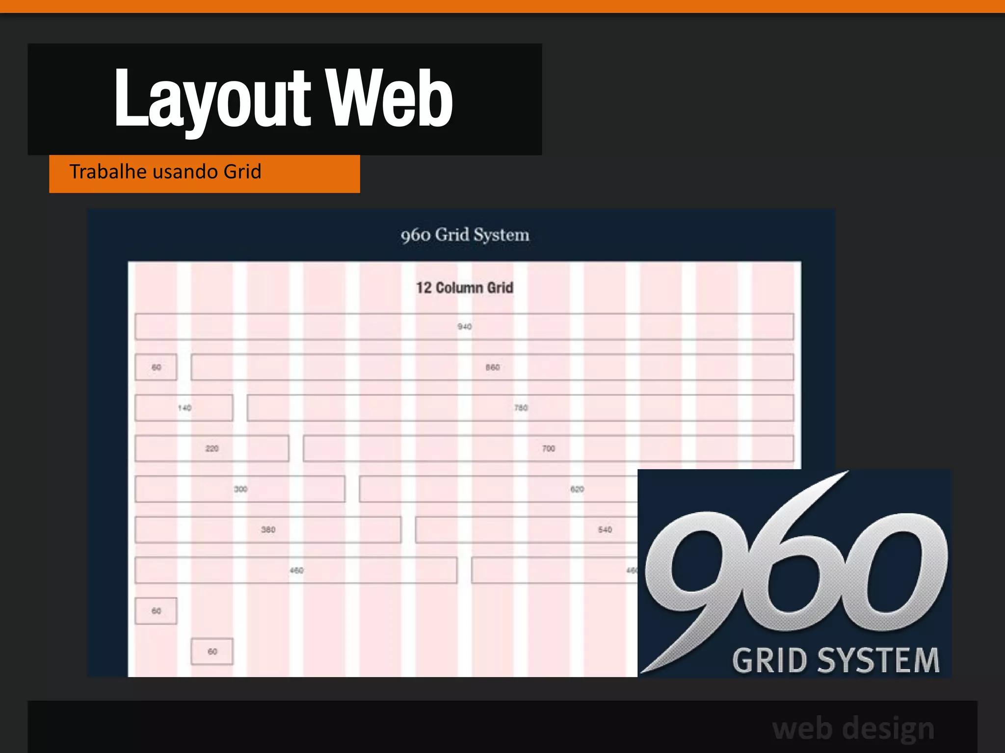 Layout Web
Trabalhe usando Grid




                       web design
 