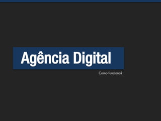 Agência Digital
            Como funciona?
 