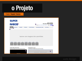 o Projeto
Case: Super Iveco




                    web design
 