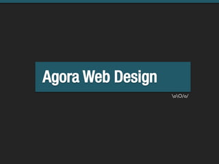 Agora Web Design
                   oO/o/
 