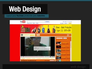 Web Design
Layout para YouTube produzido pelo Sobrinho




                                              web design
 