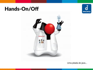 Hands-On/Of
Uma pitada de java...
 