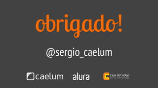 @sergio_caelum
obrigado!
 
