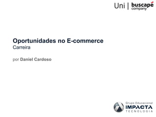 Oportunidades no E-commerce
Carreira
por Daniel Cardoso
 