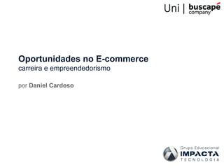 Oportunidades no E-commerce
carreira e empreendedorismo

por Daniel Cardoso
 