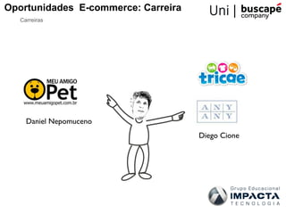 Oportunidades E-commerce: Carreira
   Carreiras




     Daniel Nepomuceno
                                     Diego Cione
 