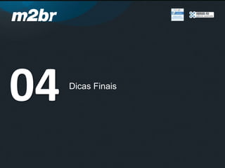 Dicas Finais
04
 