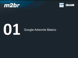 Google Adwords Básico
01
 