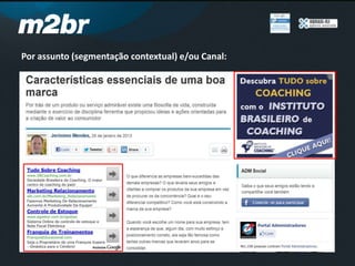 Por assunto (segmentação contextual) e/ou Canal:
 