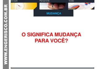 MUDANÇA




O SIGNIFICA MUDANÇA
     PARA VOCÊ?
 