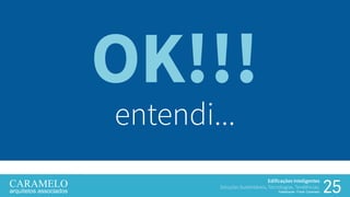 25
Edificações Inteligentes
Soluções Sustentáveis, Tecnologias, Tendências.
Palestrante: Frank Caramelo
OK!!!
entendi...
 