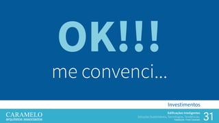 31
Edificações Inteligentes
Soluções Sustentáveis, Tecnologias, Tendências.
Palestrante: Frank Caramelo
Investimentos
OK!!!
me convenci...
 