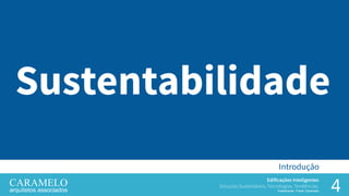 4
Edificações Inteligentes
Soluções Sustentáveis, Tecnologias, Tendências.
Palestrante: Frank Caramelo
Introdução
Sustentabilidade
 