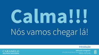 8
Edificações Inteligentes
Soluções Sustentáveis, Tecnologias, Tendências.
Palestrante: Frank Caramelo
Introdução
Calma!!!
Nós vamos chegar lá!
 