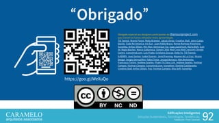 92
Edificações Inteligentes
Soluções Sustentáveis, Tecnologias, Tendências.
Palestrante: Frank Caramelo
“Obrigado”
https://goo.gl/WeXuQohttps://goo.gl/WeXuQo
Obrigado especial aos designers participantes do thenounproject.com
que criaram os Ícones utilizados nesta apresentação.
Till Teenck, Branis Panos, Molly Bramlet, Jakub Ukrop, Creative Stall, Jetro Cabau
Quirós, Code for America, Iris Sun, Juan Pablo Bravo, Renee Ramsey-Passmore,
hunotika, Arthur Shlain, Min Mon, Démarque Toi, isaac claramunt, Mario Bieh, icon
54, Regis Biecher, Marco Galtarossa, Simon Child, Red Cross Red Crescent Climate
Centre, iconsmind.com, Luis Prado, Cristiano Zoucas, Dolly Vu, Till Teenck,
ILKEBRS, Joao Santos, Isabel Gueren, Jared Fanning, Mayene de La Cruz, Vicons
Design, Sergey Demushkin, Fábio Testa, Jacopo Bonacci, Alex Berkowitz,
Francesco Terzini, Andrew Searles, Pham Thi Dieu Linh, Andrew Searles, Yorlmar
Campos, Yorlmar Campos, iconsmind.com, Iconathon, Daniele Catalanotto,
Creative Stall, Arthur Shlain, froz, Yorlmar Campos, Aha-Soft, hunotika.
 