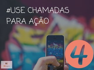 #USE CHAMADAS
PARA AÇÃO
 