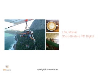 Laís Maciel
Sócia-Diretora PR Digital
#prdigitalcomunicacao
 