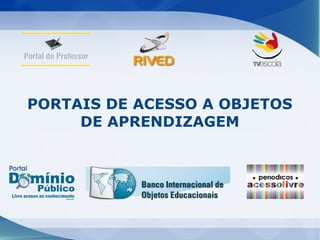 PORTAIS DE ACESSO A OBJETOS
     DE APRENDIZAGEM
 
