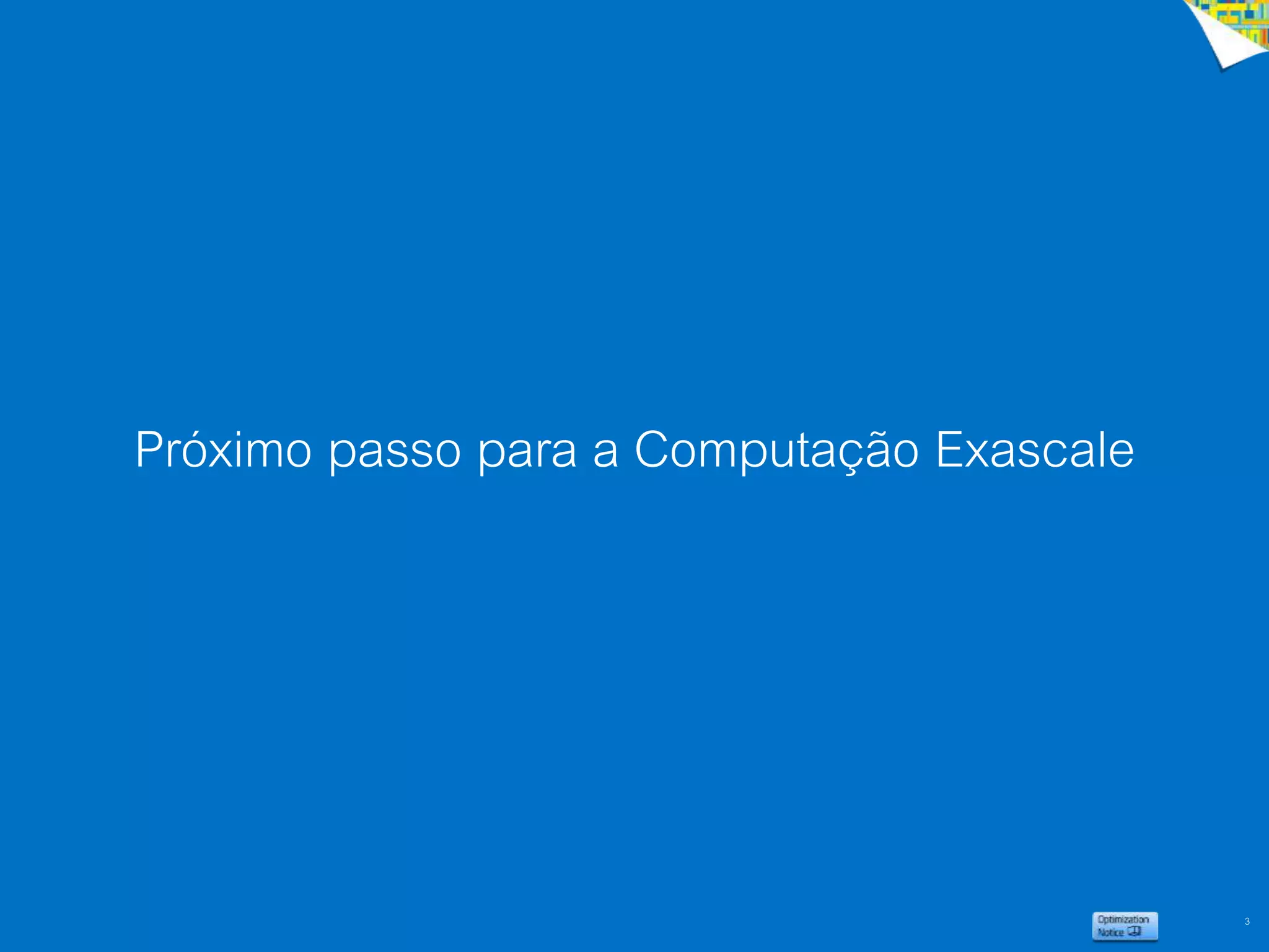3
Próximo passo para a Computação Exascale
 