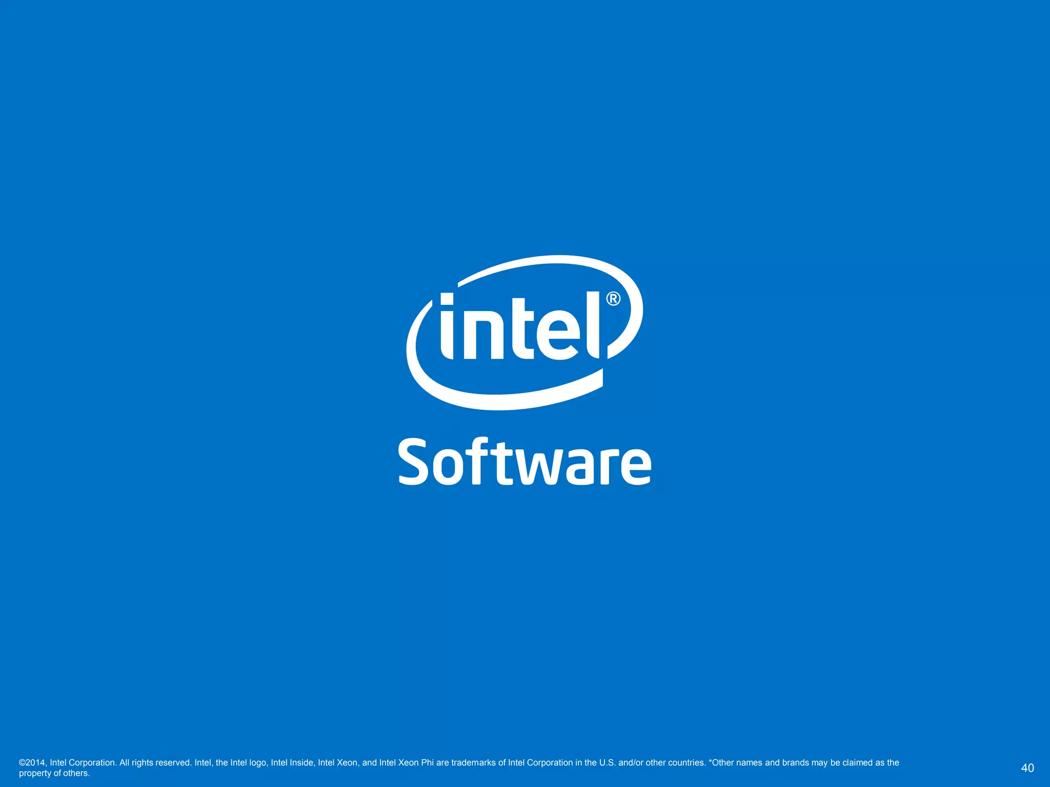 ©2014, Intel Corporation. All rights reserved. Intel, the Intel logo, Intel Inside, Intel Xeon, and Intel Xeon Phi are trademarks of Intel Corporation in the U.S. and/or other countries. *Other names and brands may be claimed as the
property of others. 40
 