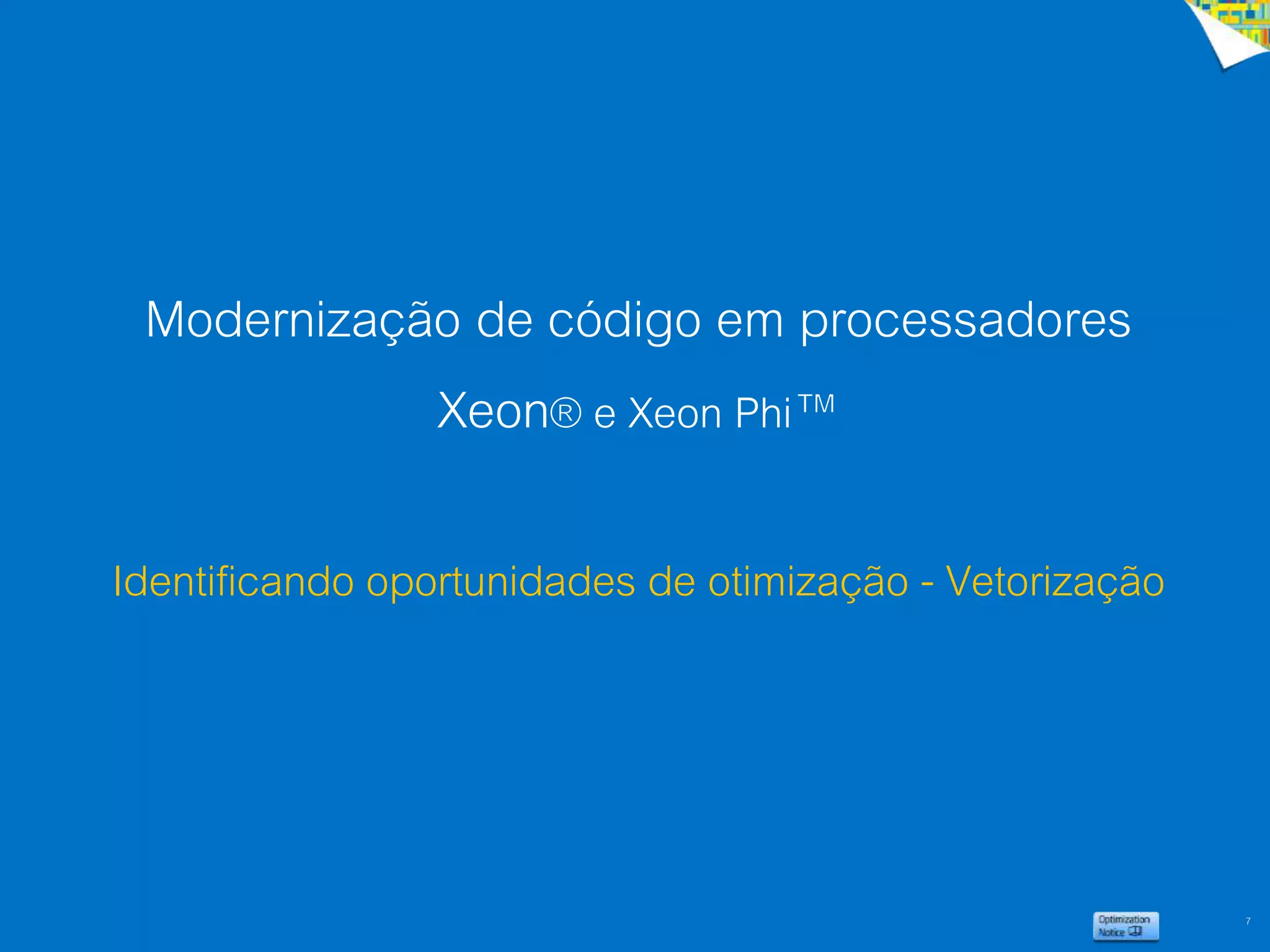 7
Modernização de código em processadores
Xeon® e Xeon Phi™
Identificando oportunidades de otimização - Vetorização
 