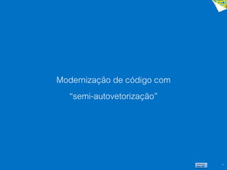 18
Modernização de código com
“semi-autovetorização”
 
