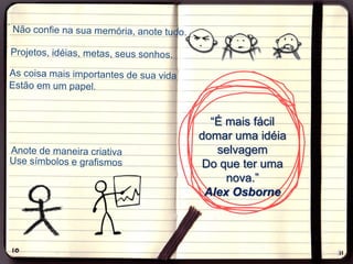 “É mais fácil
domar uma idéia
   selvagem
Do que ter uma
     nova.”
 Alex Osborne
 