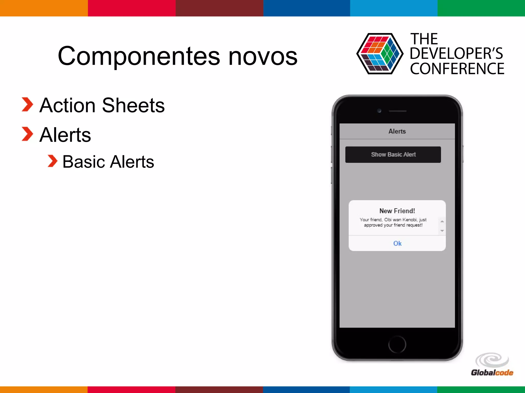 Globalcode – Open4education
Componentes novos
Action Sheets
Alerts
Basic Alerts
 