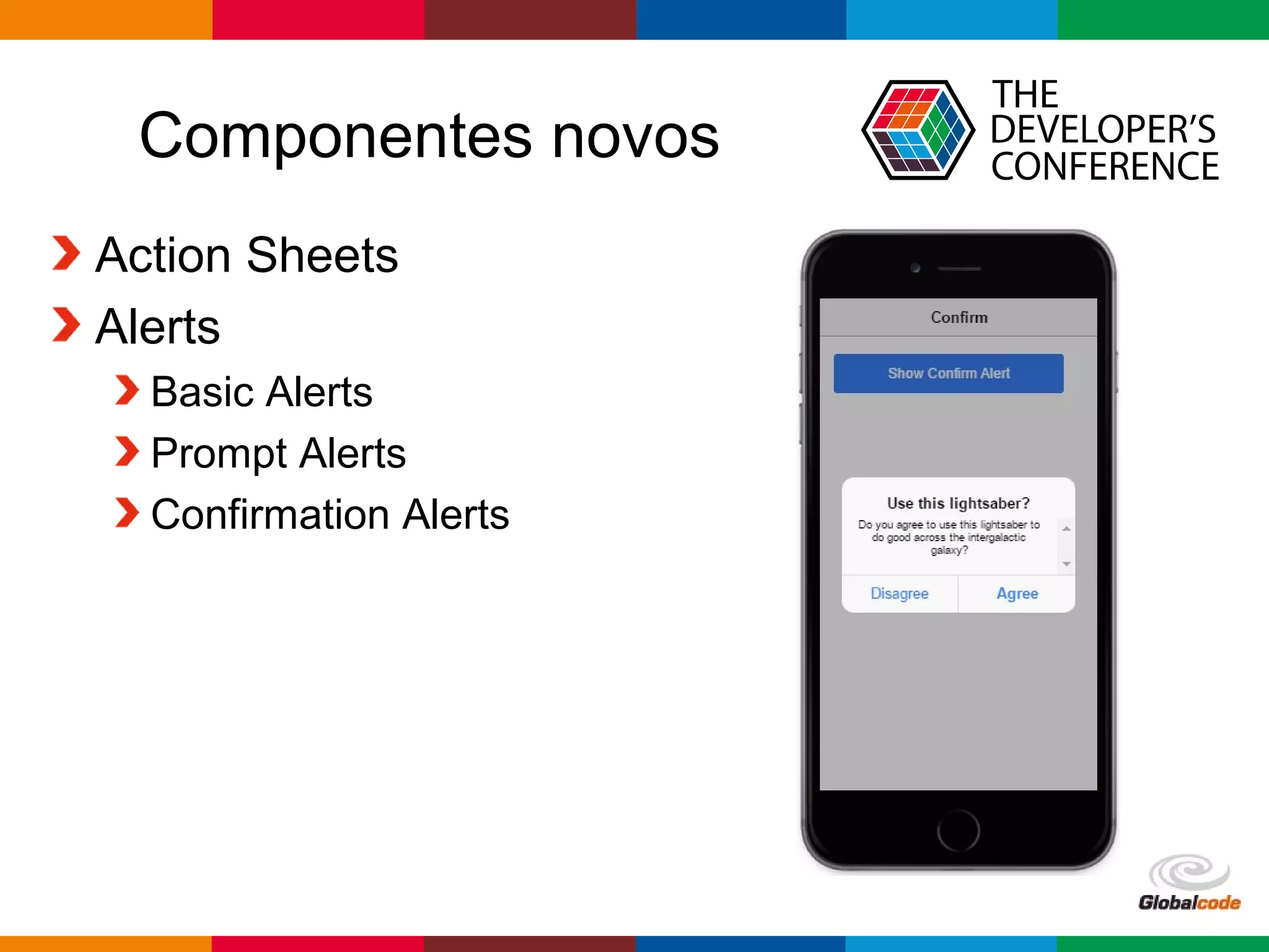 Globalcode – Open4education
Componentes novos
Action Sheets
Alerts
Basic Alerts
Prompt Alerts
Confirmation Alerts
 