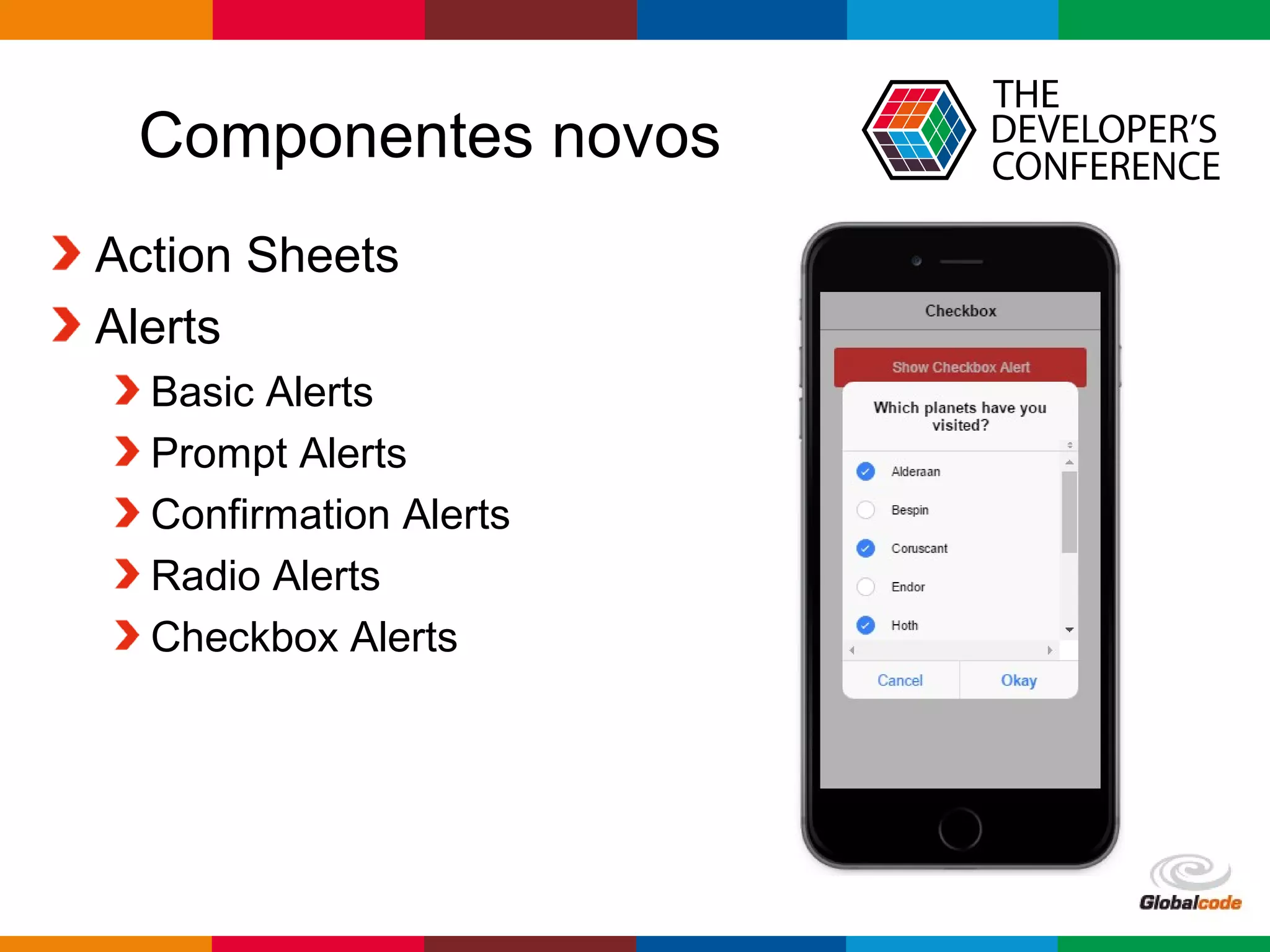 Globalcode – Open4education
Componentes novos
Action Sheets
Alerts
Basic Alerts
Prompt Alerts
Confirmation Alerts
Radio Alerts
Checkbox Alerts
 