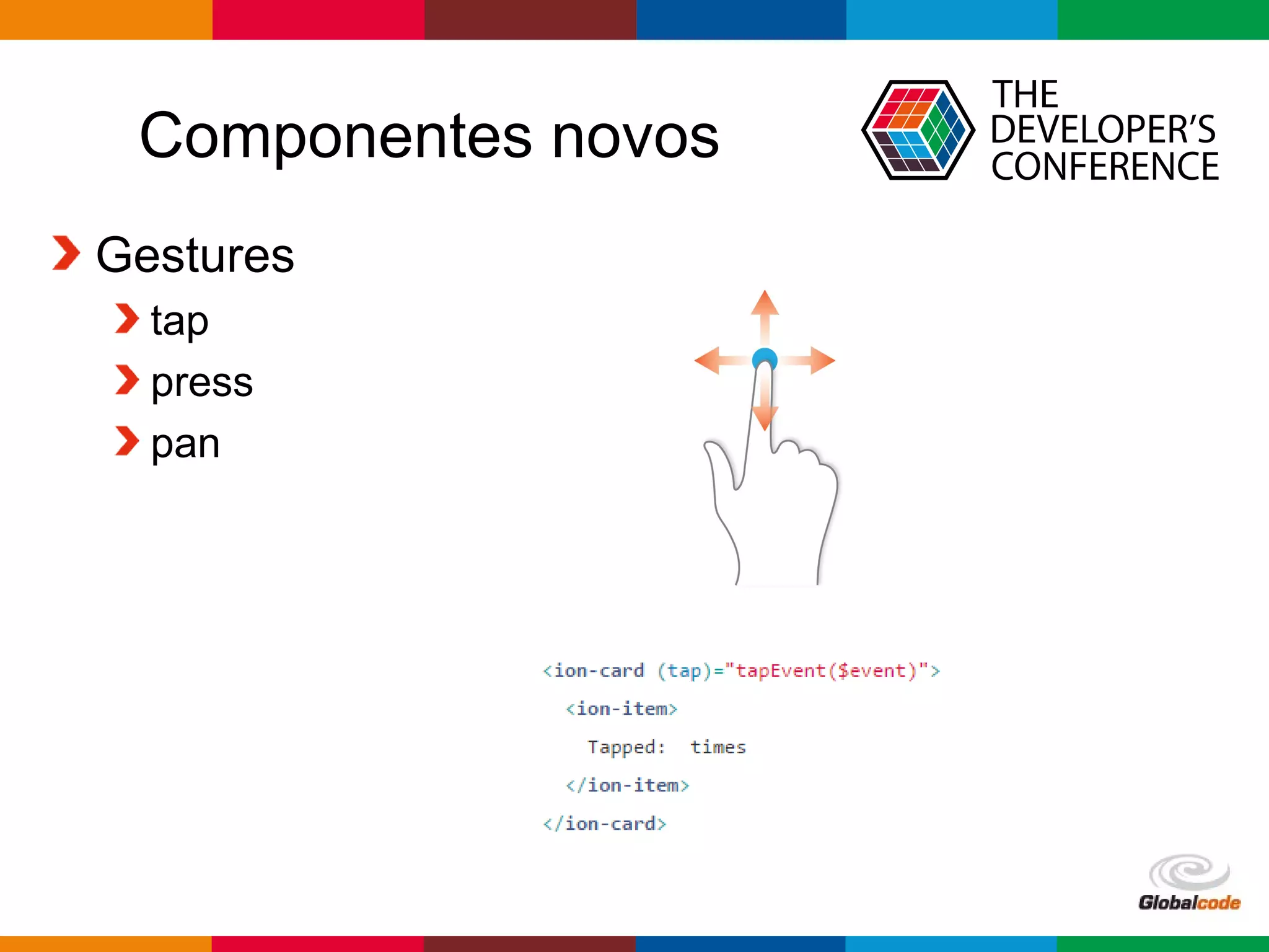 Globalcode – Open4education
Componentes novos
Gestures
tap
press
pan
 