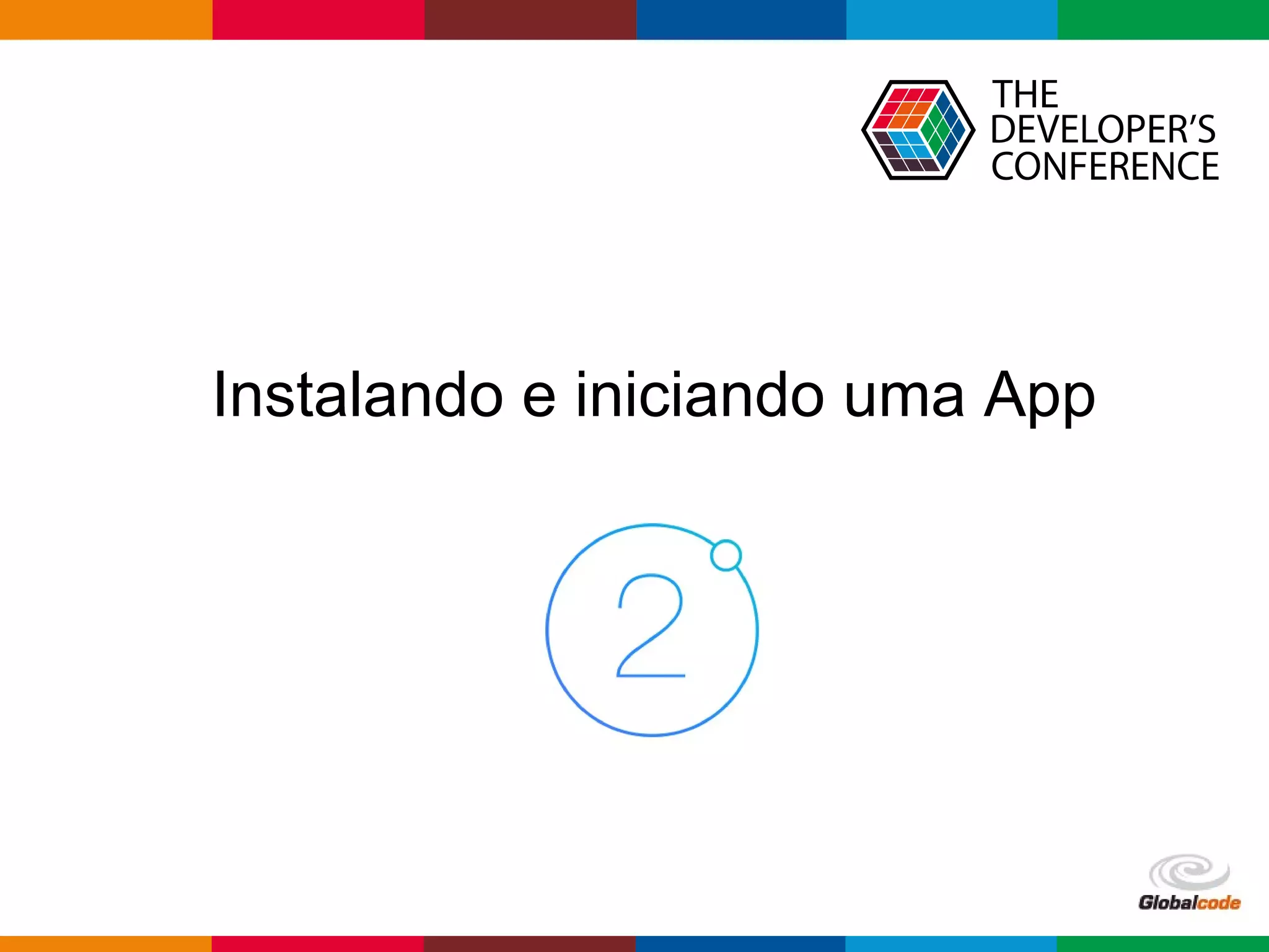 Globalcode – Open4education
Instalando e iniciando uma App
 