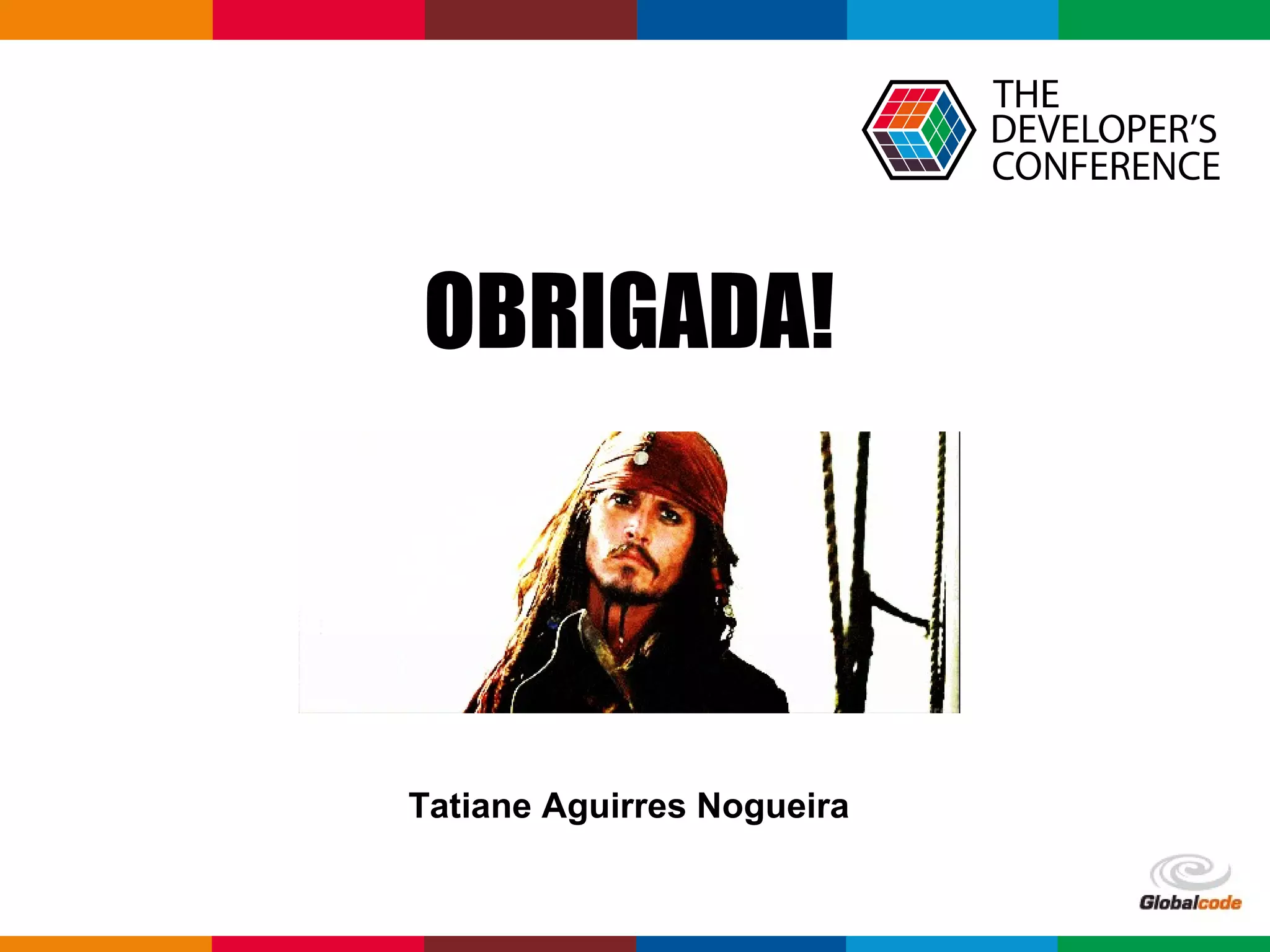 Globalcode – Open4education
Tatiane Aguirres Nogueira
OBRIGADA!
 