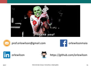 2017 Internet das Coisas: Conceitos e Aplicações 73
orlewilsonmaiaprof.orlewilson@gmail.com
https://github.com/orlewilsonorlewilson
 