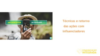 Técnicas e retorno
das ações com
influenciadores
 