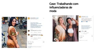 Case: Trabalhando com
influenciadoras de
moda
 
