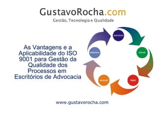 As Vantagens e a Aplicabilidade do ISO 9001 para Gestão da Qualidade dos Processos em  Escritórios de Advocacia www.gustavorocha.com 