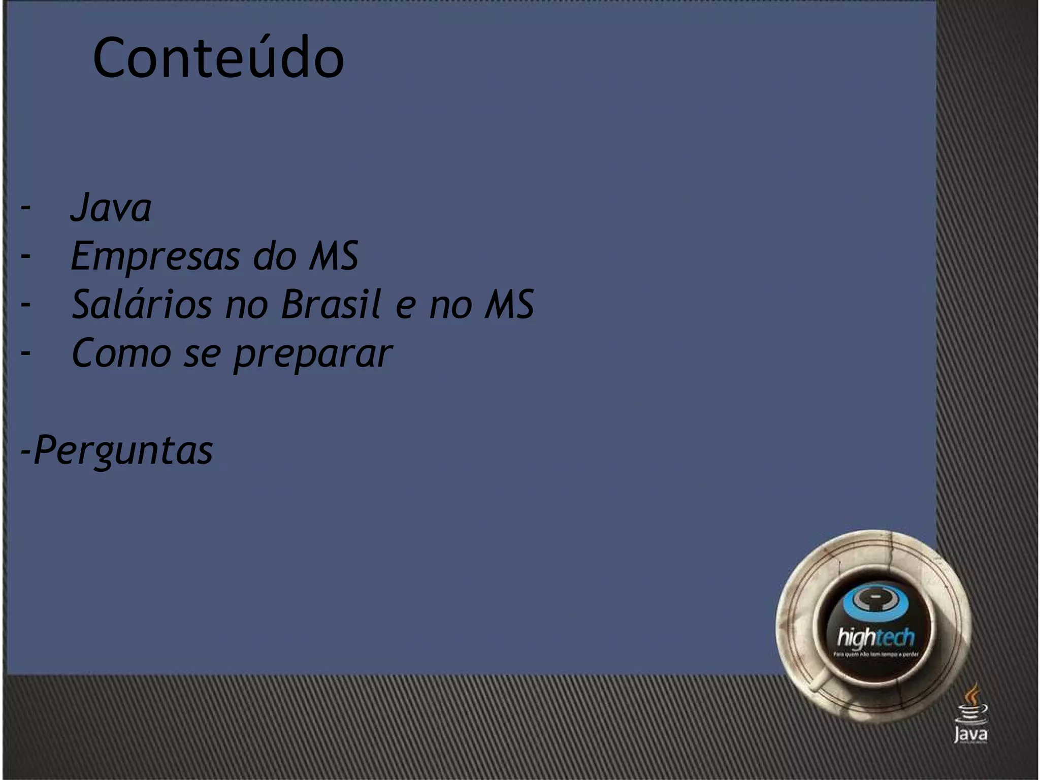 Conteúdo Java Empresas do MS Salários no Brasil e no MS Como se preparar -Perguntas 