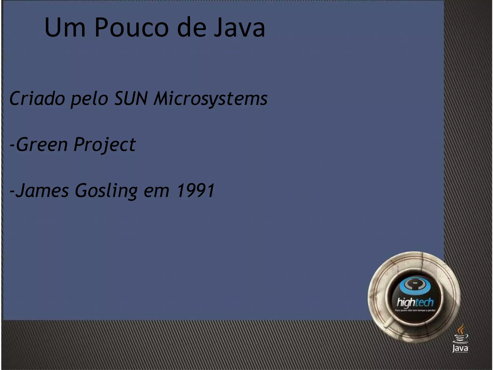 Um Pouco de Java Criado pelo SUN Microsystems -Green Project -James Gosling em 1991 