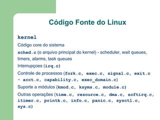 Numeração dos kernels Formato X.Y.Z, onde X – número de versão Y se for par – é uma versão estável 